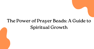 The Power of Prayer Beads: A Guide to Spiritual Growth